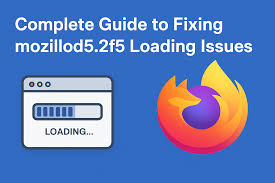 Reliable Methods To Solve And Prevent Ongoing Mozillod5.2f5 Loading Issues